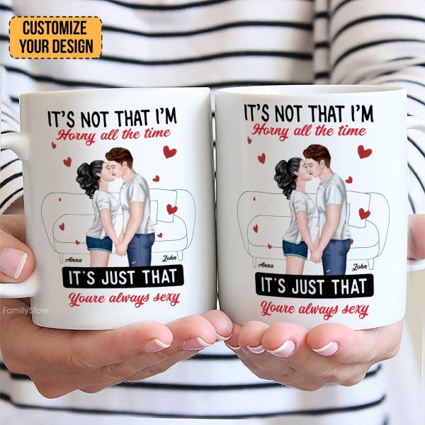 It's Not That I'm Horny All The Time - Personalized Ceramic Mug - Gift For Couple, Husband Wife - CL30 NH96 It's Not That I'm Horny All The Time - Personalized Ceramic Mug - Gift For Couple, Husband Wife - CL30 NH96