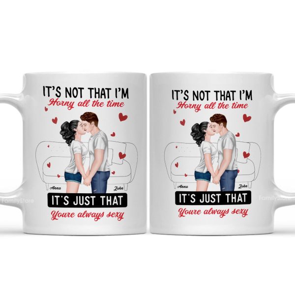 It's Not That I'm Horny All The Time - Personalized Ceramic Mug - Gift For Couple, Husband Wife - CL30 NH96 It's Not That I'm Horny All The Time - Personalized Ceramic Mug - Gift For Couple, Husband Wife - CL30 NH96
