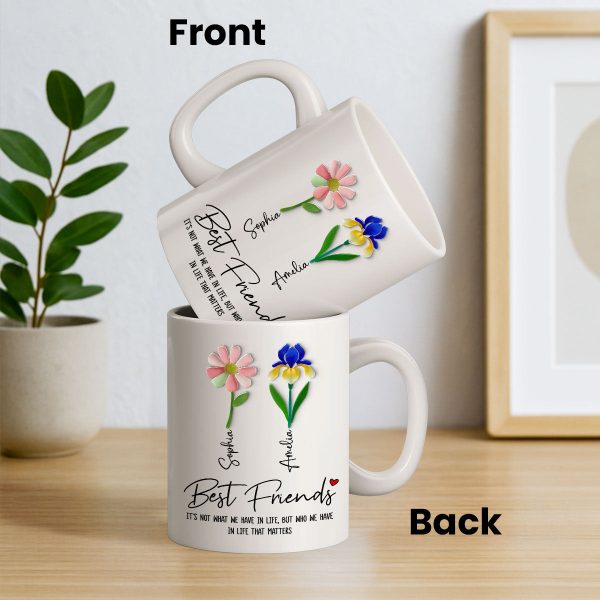 It's Who We Have in Life that Matters, Custom Birth Month Flower - Personalized Mug - Christmas Gift for Best Friends