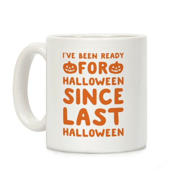 I've Been Ready For Halloween Since Last Halloween Coffee Mug I've Been Ready For Halloween Since Last Halloween Coffee Mug