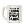 I've Got 99 Problems And They All Involve Carbs Coffee Mug I've Got 99 Problems And They All Involve Carbs Coffee Mug