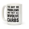 I've Got 99 Problems And They All Involve Carbs Coffee Mug I've Got 99 Problems And They All Involve Carbs Coffee Mug