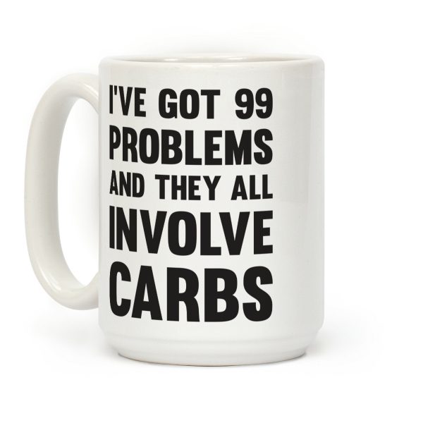 I've Got 99 Problems And They All Involve Carbs Coffee Mug I've Got 99 Problems And They All Involve Carbs Coffee Mug