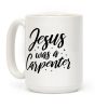 Jesus Was A Carpenter Coffee Mug Jesus Was A Carpenter Coffee Mug