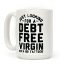 Just Looking for a Debt Free Virgin with No Tattoos Coffee Mug Just Looking for a Debt Free Virgin with No Tattoos Coffee Mug