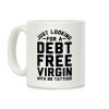 Just Looking for a Debt Free Virgin with No Tattoos Coffee Mug Just Looking for a Debt Free Virgin with No Tattoos Coffee Mug