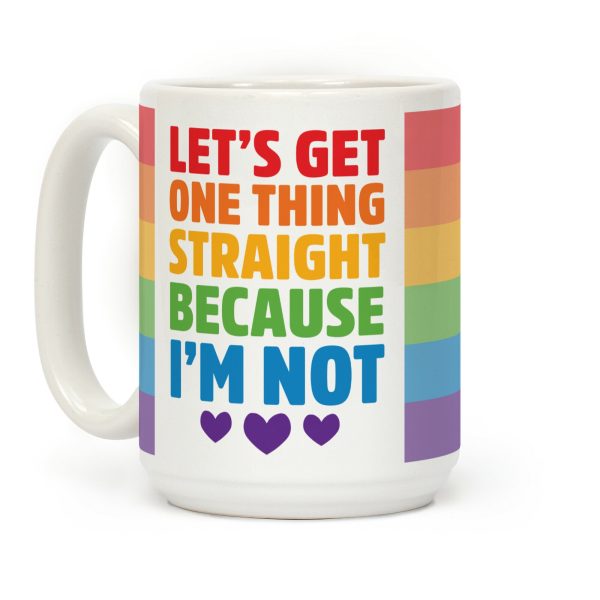 Let's Get One Thing Straight Because I'm Not Coffee Mug Let's Get One Thing Straight Because I'm Not Coffee Mug
