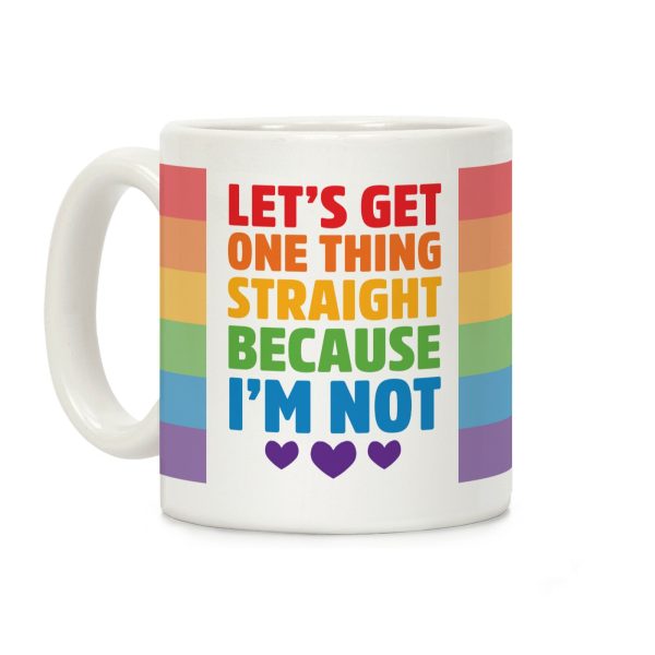 Let's Get One Thing Straight Because I'm Not Coffee Mug Let's Get One Thing Straight Because I'm Not Coffee Mug