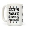 Let's Party For Freedom Coffee Mug Let's Party For Freedom Coffee Mug