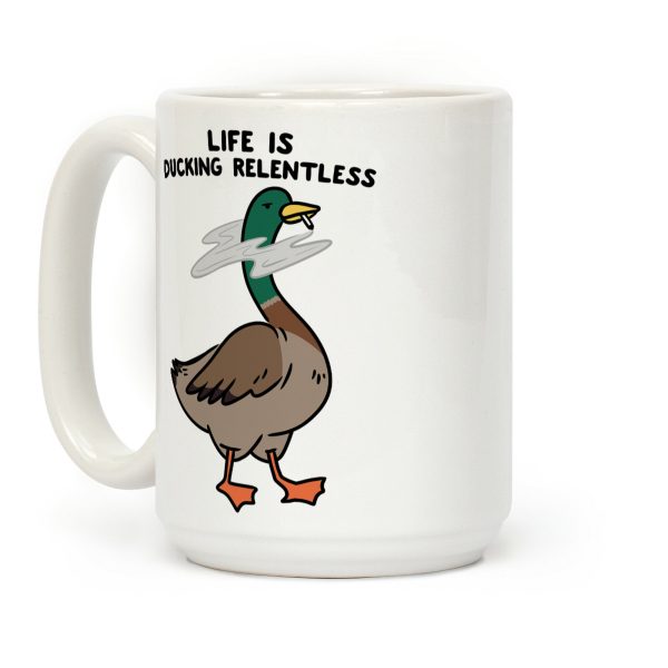 Life Is Ducking Relentless Duck Coffee Mug Life Is Ducking Relentless Duck Coffee Mug