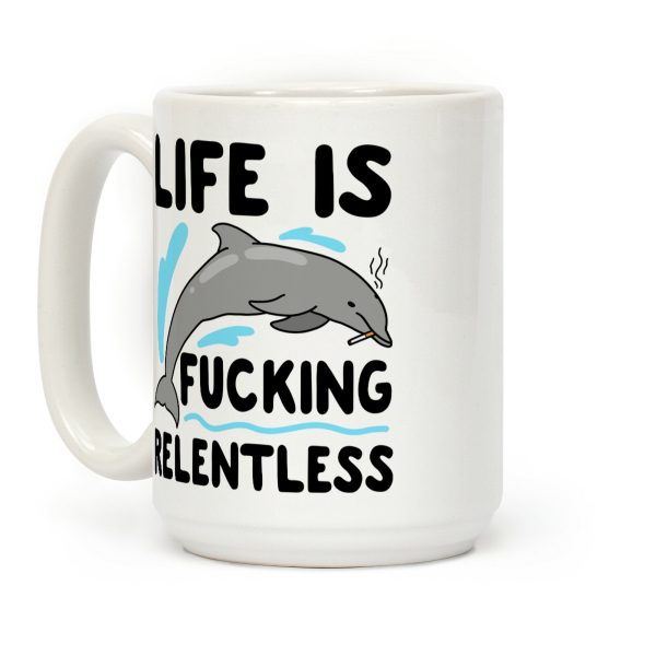 Life is F***ing Relentless Dolphin Coffee Mug Life is F***ing Relentless Dolphin Coffee Mug