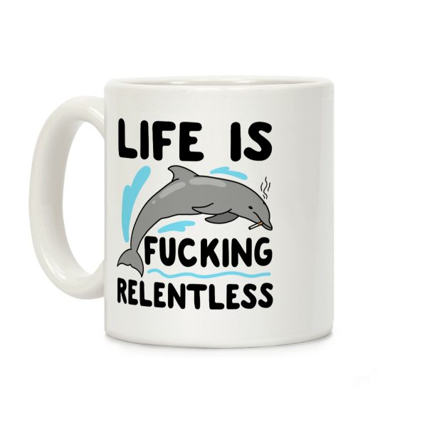 Life is F***ing Relentless Dolphin Coffee Mug Life is F***ing Relentless Dolphin Coffee Mug