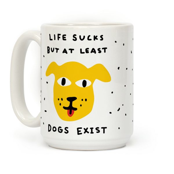 Life Sucks But At Least Dogs Exist Coffee Mug Life Sucks But At Least Dogs Exist Coffee Mug