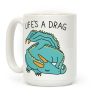 Life's A Drag Dragon Coffee Mug Life's A Drag Dragon Coffee Mug