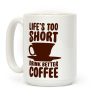 Life's Too Short, Drink Better Coffee Coffee Mug Life's Too Short, Drink Better Coffee Coffee Mug