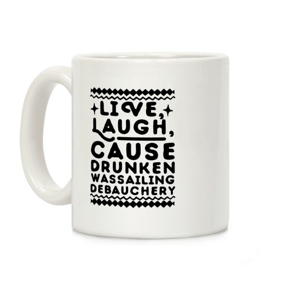 Live, Laugh, Cause Drunken Wassailing Debauchery Coffee Mug Live, Laugh, Cause Drunken Wassailing Debauchery Coffee Mug