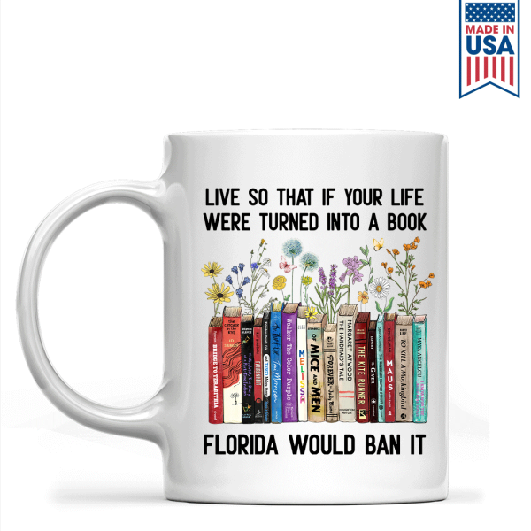 Live So That If Your Life Were Turned In To A Book Florida Would Ban It Book Lovers Gift Mug Live So That If Your Life Were Turned In To A Book Florida Would Ban It Book Lovers Gift Mug