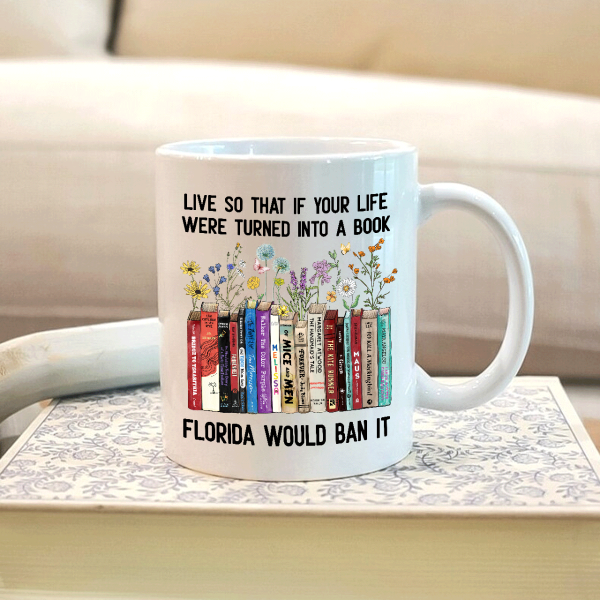 Live So That If Your Life Were Turned In To A Book Florida Would Ban It Book Lovers Gift Mug Live So That If Your Life Were Turned In To A Book Florida Would Ban It Book Lovers Gift Mug