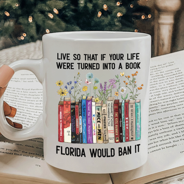 Live So That If Your Life Were Turned In To A Book Florida Would Ban It Book Lovers Gift Mug Live So That If Your Life Were Turned In To A Book Florida Would Ban It Book Lovers Gift Mug