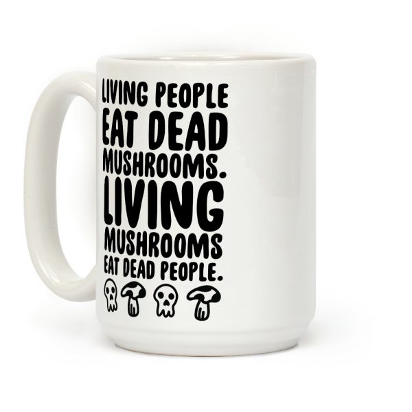 Living People Eat Dead Mushrooms Coffee Mug Living People Eat Dead Mushrooms Coffee Mug