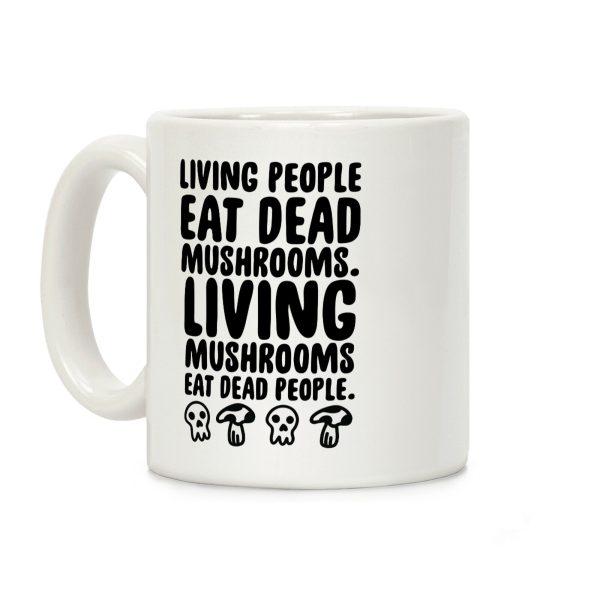 Living People Eat Dead Mushrooms Coffee Mug Living People Eat Dead Mushrooms Coffee Mug