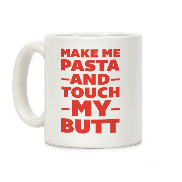 Make Me Pasta And Touch My Butt Coffee Mug Make Me Pasta And Touch My Butt Coffee Mug