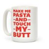 Make Me Pasta And Touch My Butt Coffee Mug Make Me Pasta And Touch My Butt Coffee Mug