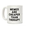 Memes Are Cheaper Than Therapy Coffee Mug Memes Are Cheaper Than Therapy Coffee Mug