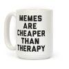 Memes Are Cheaper Than Therapy Coffee Mug Memes Are Cheaper Than Therapy Coffee Mug