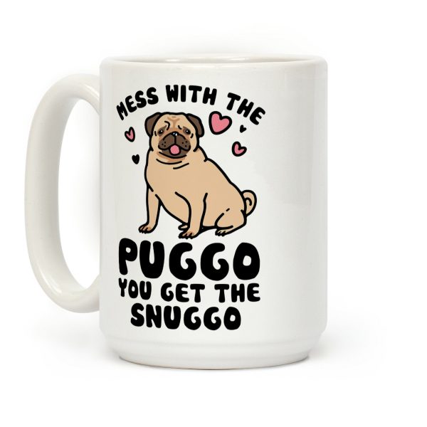 Mess With The Puggo You Get The Snuggo Coffee Mug Mess With The Puggo You Get The Snuggo Coffee Mug