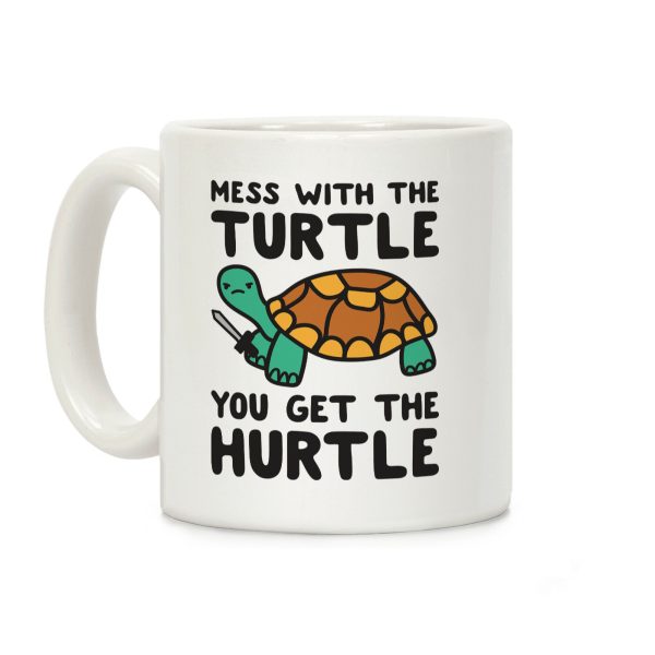 Mess With The Turtle You Get The Hurtle Coffee Mug Mess With The Turtle You Get The Hurtle Coffee Mug