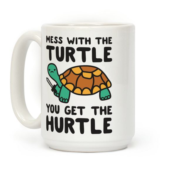 Mess With The Turtle You Get The Hurtle Coffee Mug Mess With The Turtle You Get The Hurtle Coffee Mug