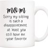 Mom Sorry My Sibling You Still Have Me Coffee Mug Funny Gift for Mom from Daughter Son Kids Mom Sorry My Sibling You Still Have Me Coffee Mug Funny Gift for Mom from Daughter Son Kids