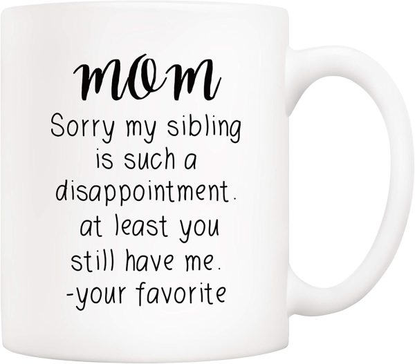 Mom Sorry My Sibling You Still Have Me Coffee Mug Funny Gift for Mom from Daughter Son Kids Mom Sorry My Sibling You Still Have Me Coffee Mug Funny Gift for Mom from Daughter Son Kids
