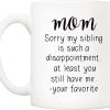 Mom Sorry My Sibling You Still Have Me Coffee Mug Funny Gift for Mom from Daughter Son Kids Mom Sorry My Sibling You Still Have Me Coffee Mug Funny Gift for Mom from Daughter Son Kids
