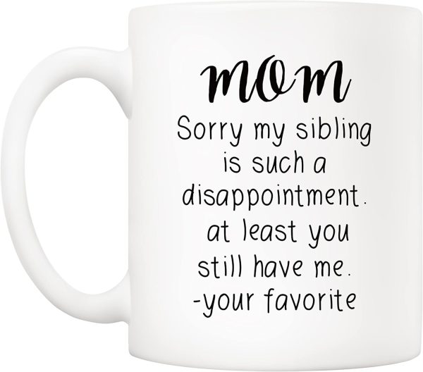 Mom Sorry My Sibling You Still Have Me Coffee Mug Funny Gift for Mom from Daughter Son Kids Mom Sorry My Sibling You Still Have Me Coffee Mug Funny Gift for Mom from Daughter Son Kids