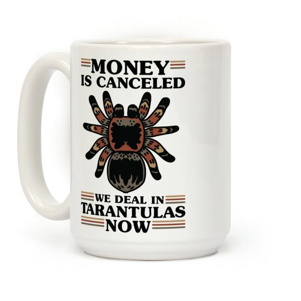 Money is Canceled We Deal in Tarantulas Now Coffee Mug Money is Canceled We Deal in Tarantulas Now Coffee Mug