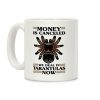 Money is Canceled We Deal in Tarantulas Now Coffee Mug Money is Canceled We Deal in Tarantulas Now Coffee Mug