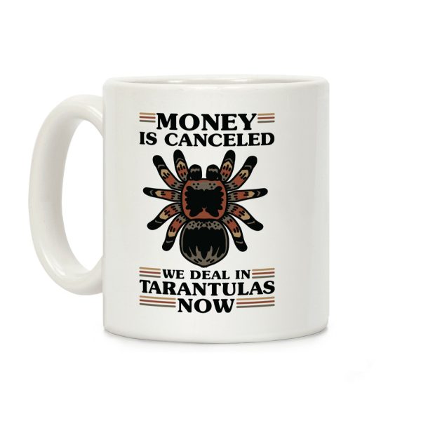 Money is Canceled We Deal in Tarantulas Now Coffee Mug Money is Canceled We Deal in Tarantulas Now Coffee Mug