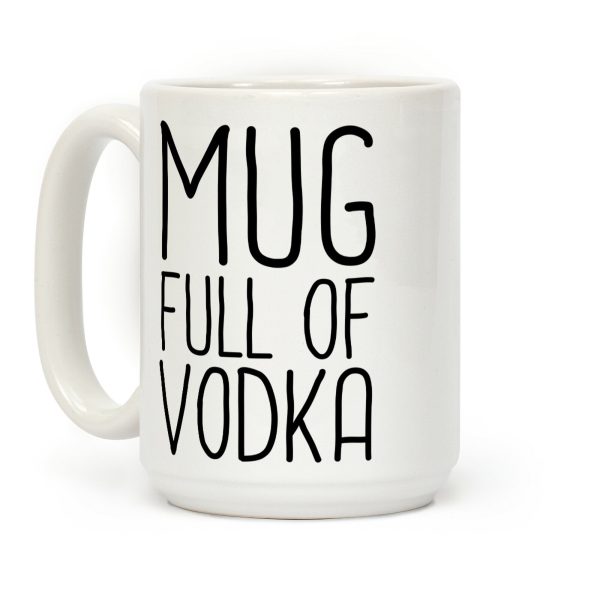 Mug Full Of Vodka Coffee Mug Mug Full Of Vodka Coffee Mug