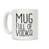 Mug Full Of Vodka Coffee Mug Mug Full Of Vodka Coffee Mug