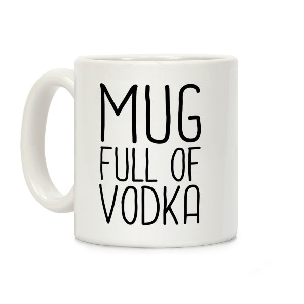 Mug Full Of Vodka Coffee Mug Mug Full Of Vodka Coffee Mug