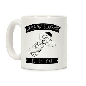My Log Has Something to Tell You Coffee Mug
