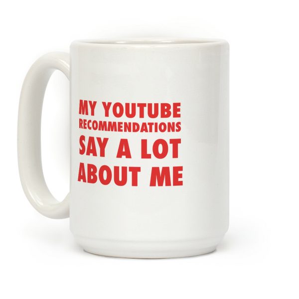 My Youtube Recommendations Say A Lot About Me Coffee Mug My Youtube Recommendations Say A Lot About Me Coffee Mug