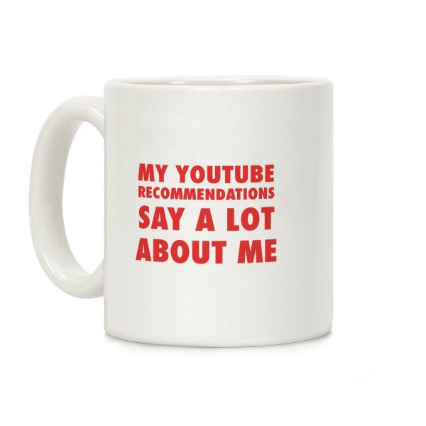 My Youtube Recommendations Say A Lot About Me Coffee Mug My Youtube Recommendations Say A Lot About Me Coffee Mug