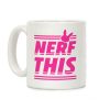 Nerf This Coffee Mug Nerf This Coffee Mug