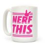Nerf This Coffee Mug Nerf This Coffee Mug