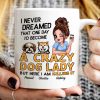 Never Dreamed One Day Become A Crazy Dog Lady Sassy Dog Mom Personalized Mug