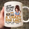 Never Dreamed One Day Become A Crazy Dog Lady Sassy Dog Mom Personalized Mug