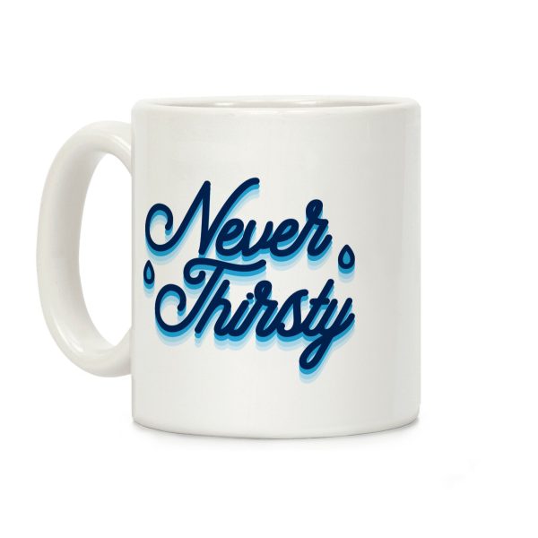 Never Thirsty Coffee Mug Never Thirsty Coffee Mug